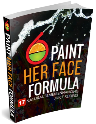 [PDF] Paint Her Face Formula EBOOK ✓ FREE DOWNLOAD SPECIAL REPORT ✓ 17 NATURAL SEMEN ENHANCING JUICE RECIPES by Olivier Langlois