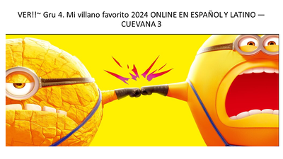 VER!!~ Gru 4. Mi villano favorito 2024 ONLINE EN ESPAÑOL Y LATINO — CUEVANA 3